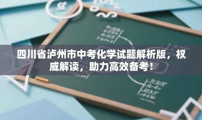 四川省泸州市中考化学试题解析版,权威解读,助力高效备考! 四川省泸州市中考化学试题解析版,权威解读,助力高效备考!