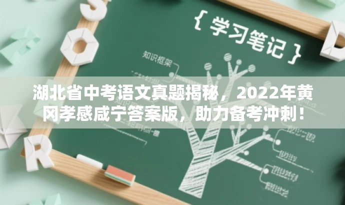 湖北省中考语文真题揭秘，2022年黄冈孝感咸宁答案版，助力备考冲刺！