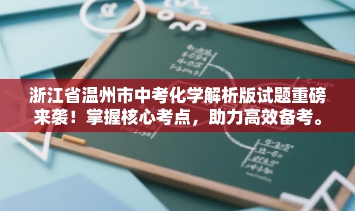 浙江省温州市中考化学解析版试题重磅来袭!掌握核心考点,助力高效备考。 浙江省温州市中考化学解析版试题重磅来袭!掌握核心考点,助力高效备考。