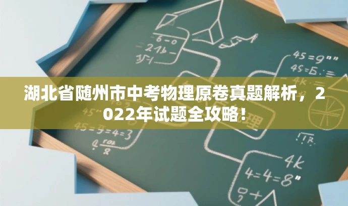 湖北省随州市中考物理原卷真题解析,2022年试题全攻略! 湖北省随州市中考物理原卷真题解析,2022年试题全攻略!