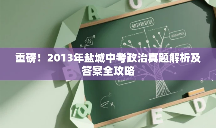 重磅!2013年盐城中考政治真题解析及答案全攻略 重磅!2013年盐城中考政治真题解析及答案全攻略
