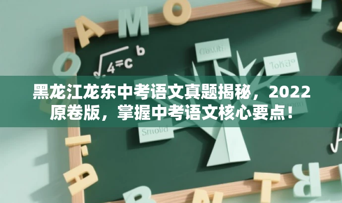 黑龙江龙东中考语文真题揭秘,2022原卷版,掌握中考语文核心要点! 黑龙江龙东中考语文真题揭秘,2022原卷版,掌握中考语文核心要点!