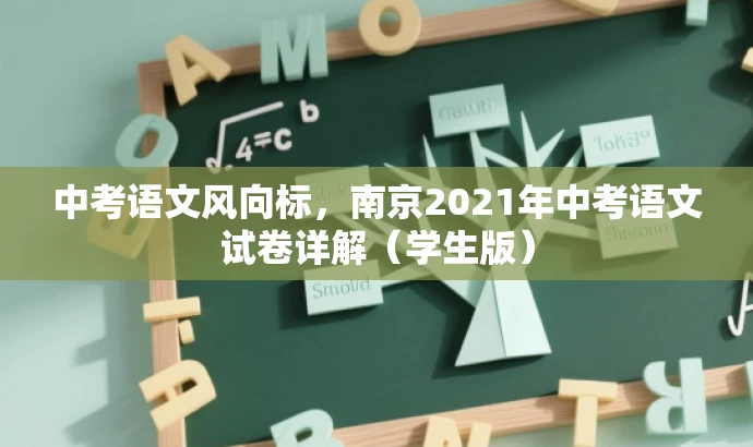 中考语文风向标,南京2021年中考语文试卷详解(学生版) 中考语文风向标,南京2021年中考语文试卷详解(学生版)