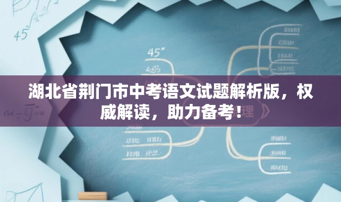 湖北省荆门市中考语文试题解析版,权威解读,助力备考! 湖北省荆门市中考语文试题解析版,权威解读,助力备考!