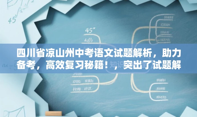 四川省凉山州中考语文试题解析,助力备考,高效复习秘籍!,突出了试题解析的核心价值,同时使用了吸引眼球的语言,以吸引目标人群的注意力。 四川省凉山州中考语文试题解析,助力备考,高效复习秘籍!,突出了试题解析的核心价值,同时使用了吸引眼球的语言,以吸引目标人群的注意力。