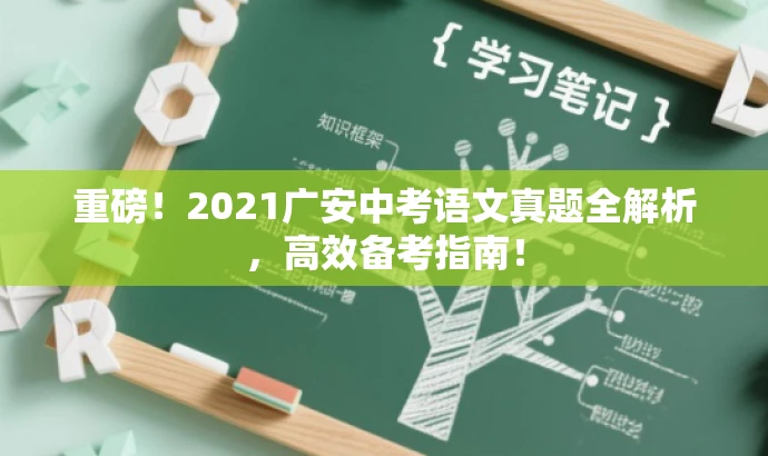 重磅!2021广安中考语文真题全解析,高效备考指南! 重磅!2021广安中考语文真题全解析,高效备考指南!
