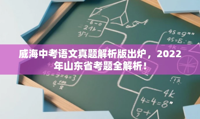 威海中考语文真题解析版出炉,2022年山东省考题全解析! 威海中考语文真题解析版出炉,2022年山东省考题全解析!