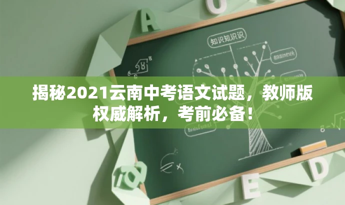 揭秘2021云南中考语文试题,教师版权威解析,考前必备! 揭秘2021云南中考语文试题,教师版权威解析,考前必备!