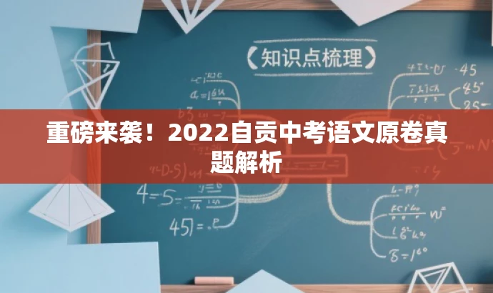 重磅来袭!2022自贡中考语文原卷真题解析 重磅来袭!2022自贡中考语文原卷真题解析