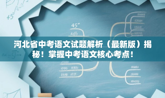 河北省中考语文试题解析(最新版)揭秘!掌握中考语文核心考点! 河北省中考语文试题解析(最新版)揭秘!掌握中考语文核心考点!