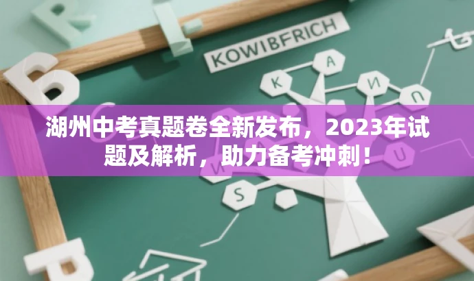 湖州中考真题卷全新发布,2023年试题及解析,助力备考冲刺! 湖州中考真题卷全新发布,2023年试题及解析,助力备考冲刺!