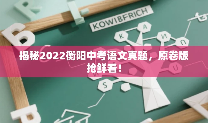 揭秘2022衡阳中考语文真题,原卷版抢鲜看! 揭秘2022衡阳中考语文真题,原卷版抢鲜看!