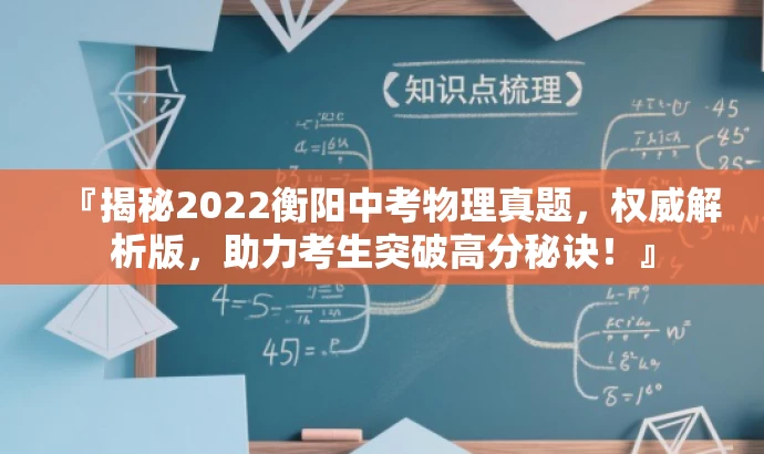『揭秘2022衡阳中考物理真题,权威解析版,助力考生突破高分秘诀!』 『揭秘2022衡阳中考物理真题,权威解析版,助力考生突破高分秘诀!』