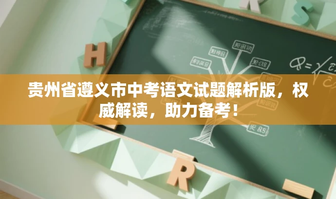 贵州省遵义市中考语文试题解析版,权威解读,助力备考! 贵州省遵义市中考语文试题解析版,权威解读,助力备考!