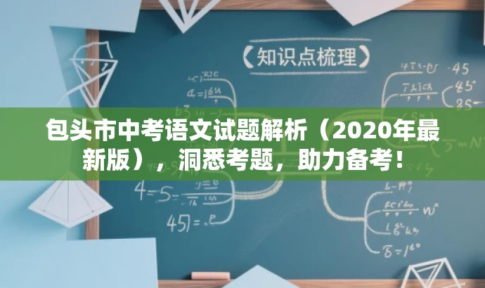 包头市中考语文试题解析(2020年最新版),洞悉考题,助力备考! 包头市中考语文试题解析(2020年最新版),洞悉考题,助力备考!