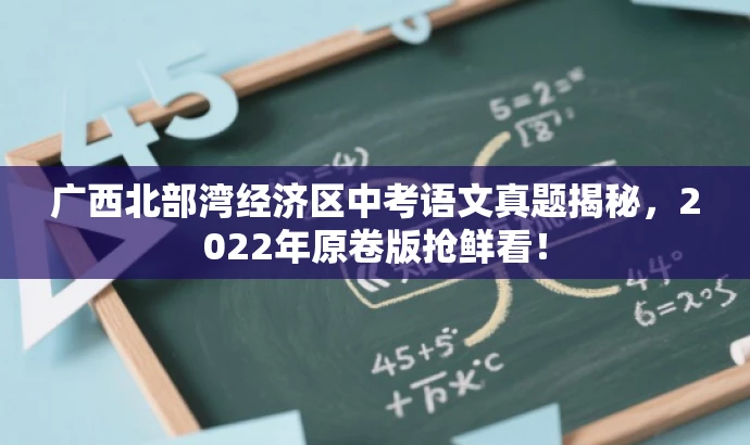 广西北部湾经济区中考语文真题揭秘,2022年原卷版抢鲜看! 广西北部湾经济区中考语文真题揭秘,2022年原卷版抢鲜看!