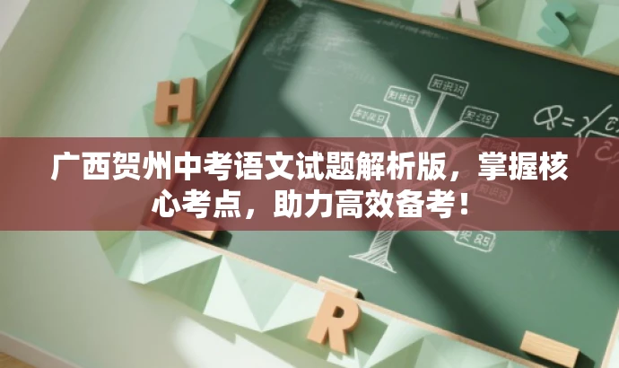 广西贺州中考语文试题解析版,掌握核心考点,助力高效备考! 广西贺州中考语文试题解析版,掌握核心考点,助力高效备考!