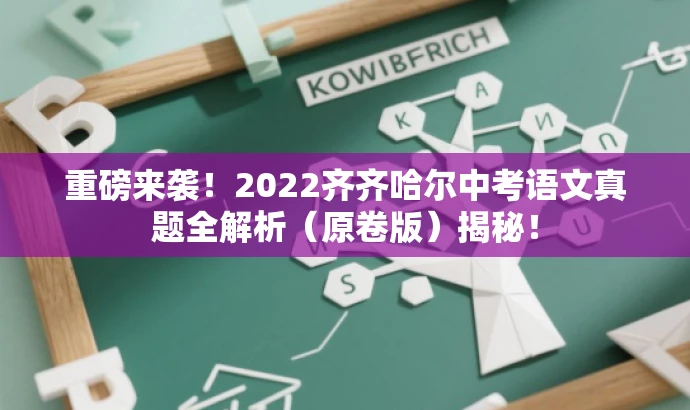 重磅来袭!2022齐齐哈尔中考语文真题全解析(原卷版)揭秘! 重磅来袭!2022齐齐哈尔中考语文真题全解析(原卷版)揭秘!