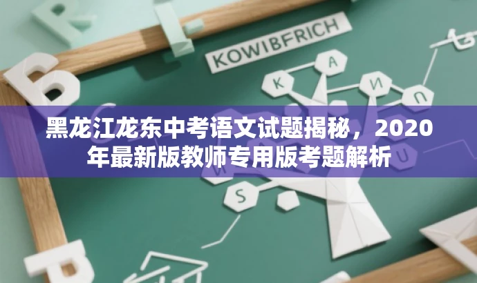 黑龙江龙东中考语文试题揭秘,2020年最新版教师专用版考题解析 黑龙江龙东中考语文试题揭秘,2020年最新版教师专用版考题解析