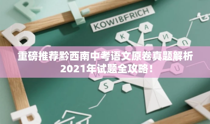 重磅推荐黔西南中考语文原卷真题解析 2021年试题全攻略! 重磅推荐黔西南中考语文原卷真题解析 2021年试题全攻略!