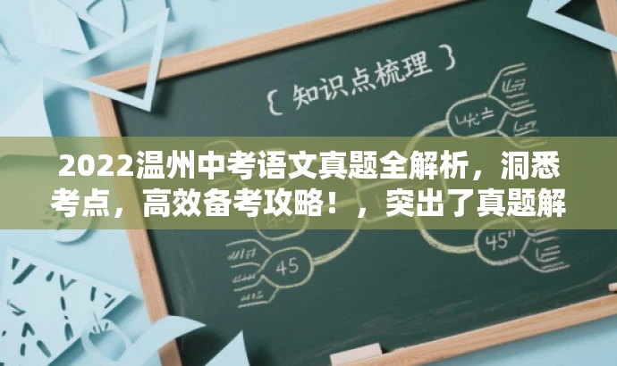 2022温州中考语文真题全解析，洞悉考点，高效备考攻略！，突出了真题解析的核心价值，强调了高效备考攻略，对中考考生具有吸引力。