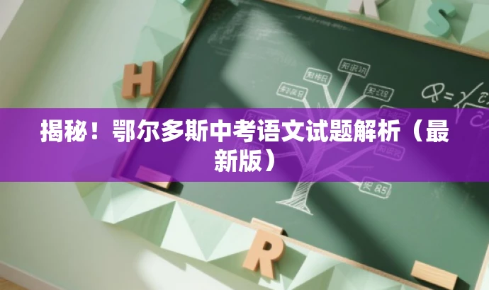 揭秘!鄂尔多斯中考语文试题解析(最新版) 揭秘!鄂尔多斯中考语文试题解析(最新版)