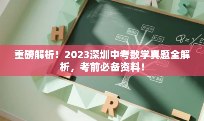 重磅解析!2023深圳中考数学真题全解析,考前必备资料! 重磅解析!2023深圳中考数学真题全解析,考前必备资料!