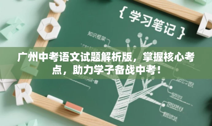 广州中考语文试题解析版,掌握核心考点,助力学子备战中考! 广州中考语文试题解析版,掌握核心考点,助力学子备战中考!