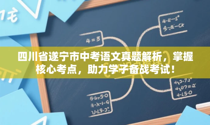 四川省遂宁市中考语文真题解析,掌握核心考点,助力学子备战考试! 四川省遂宁市中考语文真题解析,掌握核心考点,助力学子备战考试!