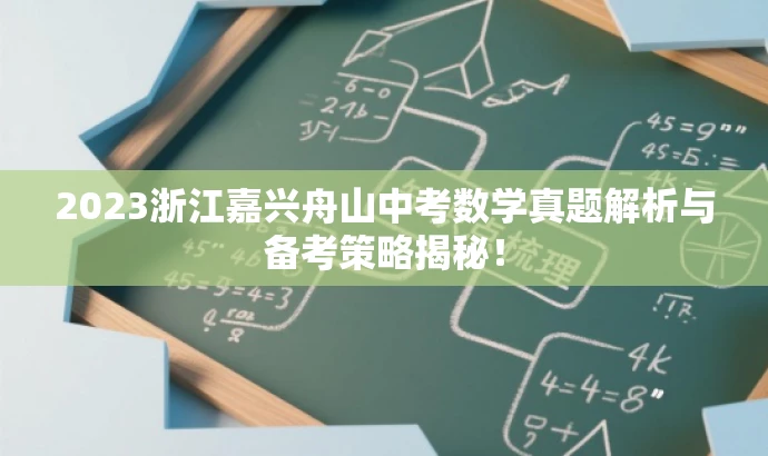 2023浙江嘉兴舟山中考数学真题解析与备考策略揭秘! 2023浙江嘉兴舟山中考数学真题解析与备考策略揭秘!