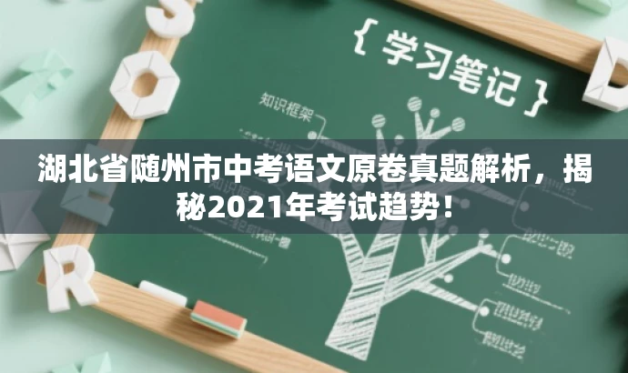 湖北省随州市中考语文原卷真题解析,揭秘2021年考试趋势! 湖北省随州市中考语文原卷真题解析,揭秘2021年考试趋势!