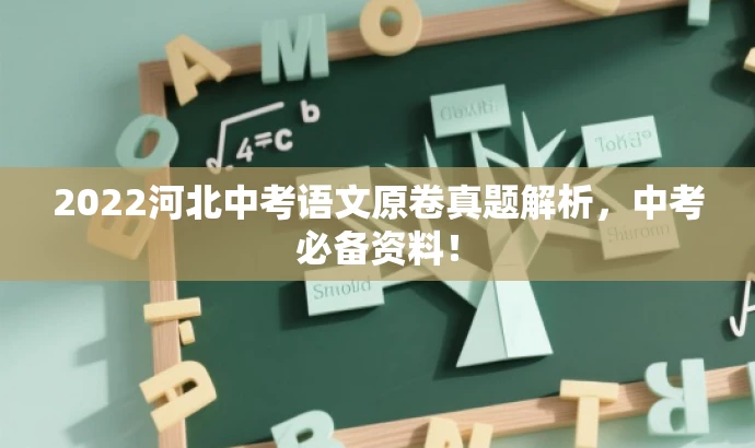 2022河北中考语文原卷真题解析,中考必备资料! 2022河北中考语文原卷真题解析,中考必备资料!