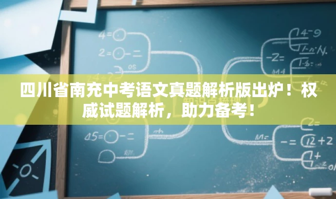 四川省南充中考语文真题解析版出炉!权威试题解析,助力备考! 四川省南充中考语文真题解析版出炉!权威试题解析,助力备考!