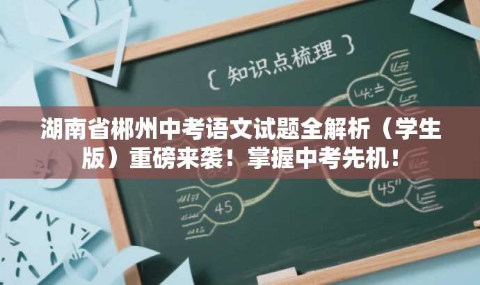 湖南省郴州中考语文试题全解析(学生版)重磅来袭!掌握中考先机! 湖南省郴州中考语文试题全解析(学生版)重磅来袭!掌握中考先机!