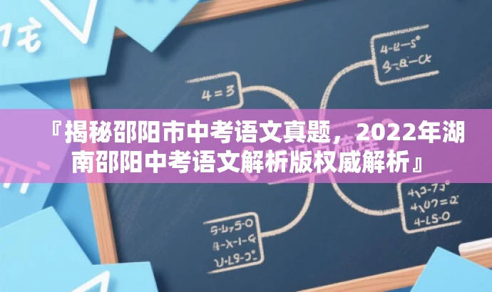 『揭秘邵阳市中考语文真题,2022年湖南邵阳中考语文解析版权威解析』 『揭秘邵阳市中考语文真题,2022年湖南邵阳中考语文解析版权威解析』
