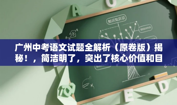 广州中考语文试题全解析(原卷版)揭秘!,简洁明了,突出了核心价值和目标人群需求,同时使用了吸引人的语言,能够引起潜在读者的兴趣和好奇心。 广州中考语文试题全解析(原卷版)揭秘!,简洁明了,突出了核心价值和目标人群需求,同时使用了吸引人的语言,能够引起潜在读者的兴趣和好奇心。
