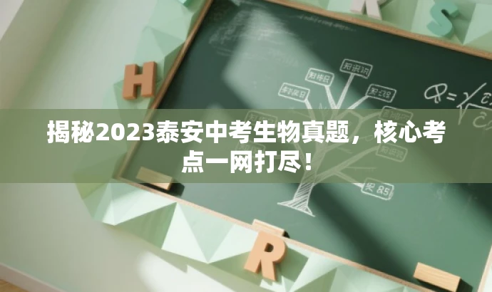 揭秘2023泰安中考生物真题,核心考点一网打尽! 揭秘2023泰安中考生物真题,核心考点一网打尽!
