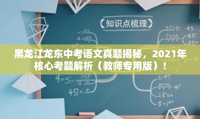 黑龙江龙东中考语文真题揭秘,2021年核心考题解析(教师专用版)! 黑龙江龙东中考语文真题揭秘,2021年核心考题解析(教师专用版)!