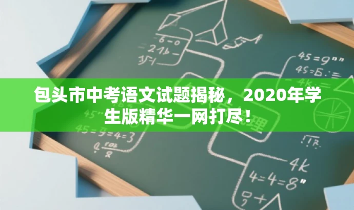 包头市中考语文试题揭秘，2020年学生版精华一网打尽！