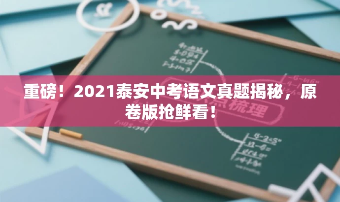 重磅!2021泰安中考语文真题揭秘,原卷版抢鲜看! 重磅!2021泰安中考语文真题揭秘,原卷版抢鲜看!