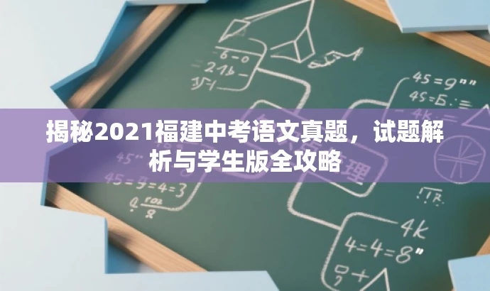 揭秘2021福建中考语文真题,试题解析与学生版全攻略 揭秘2021福建中考语文真题,试题解析与学生版全攻略