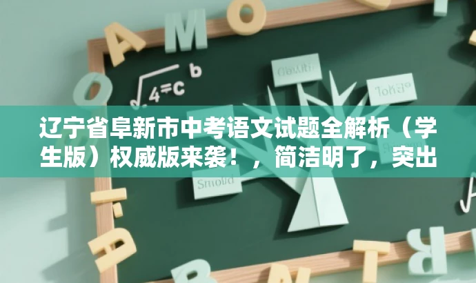 辽宁省阜新市中考语文试题全解析(学生版)权威版来袭!,简洁明了,突出了核心价值,强调了解析中考语文试题的内容,同时使用了营销性的语言来吸引目标人群的注意力。 辽宁省阜新市中考语文试题全解析(学生版)权威版来袭!,简洁明了,突出了核心价值,强调了解析中考语文试题的内容,同时使用了营销性的语言来吸引目标人群的注意力。