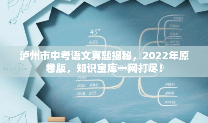 泸州市中考语文真题揭秘,2022年原卷版,知识宝库一网打尽! 泸州市中考语文真题揭秘,2022年原卷版,知识宝库一网打尽!