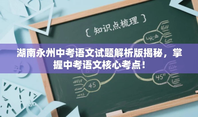 湖南永州中考语文试题解析版揭秘,掌握中考语文核心考点! 湖南永州中考语文试题解析版揭秘,掌握中考语文核心考点!