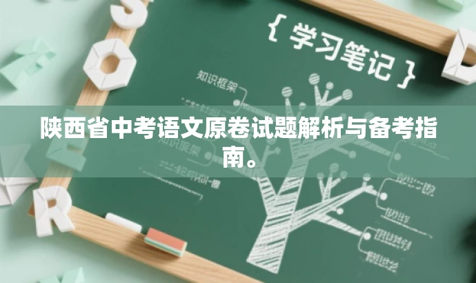陕西省中考语文原卷试题解析与备考指南。 陕西省中考语文原卷试题解析与备考指南。