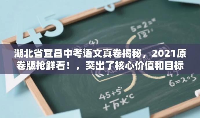 湖北省宜昌中考语文真卷揭秘,2021原卷版抢鲜看!,突出了核心价值和目标人群需求,同时语言简洁、有吸引力。希望符合您的要求。 湖北省宜昌中考语文真卷揭秘,2021原卷版抢鲜看!,突出了核心价值和目标人群需求,同时语言简洁、有吸引力。希望符合您的要求。