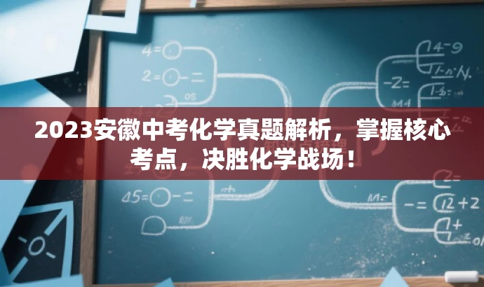 2023安徽中考化学真题解析,掌握核心考点,决胜化学战场! 2023安徽中考化学真题解析,掌握核心考点,决胜化学战场!
