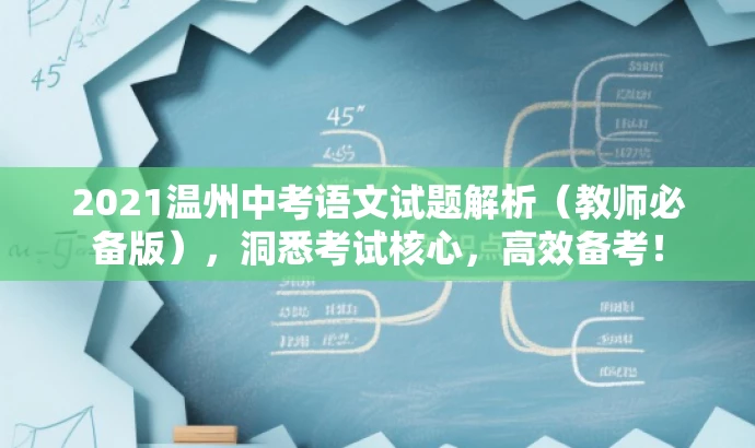 2021温州中考语文试题解析(教师必备版),洞悉考试核心,高效备考! 2021温州中考语文试题解析(教师必备版),洞悉考试核心,高效备考!