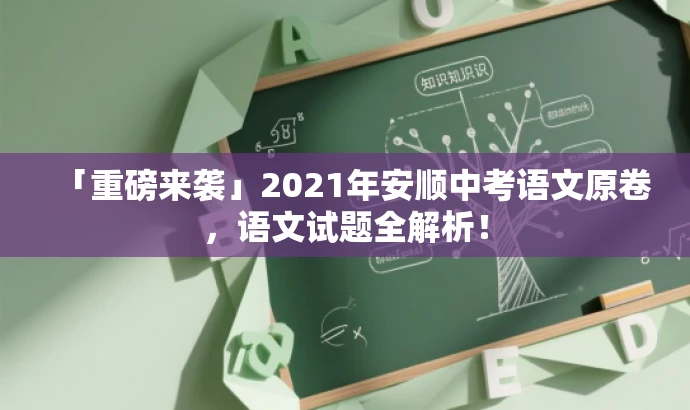 「重磅来袭」2021年安顺中考语文原卷,语文试题全解析! 「重磅来袭」2021年安顺中考语文原卷,语文试题全解析!
