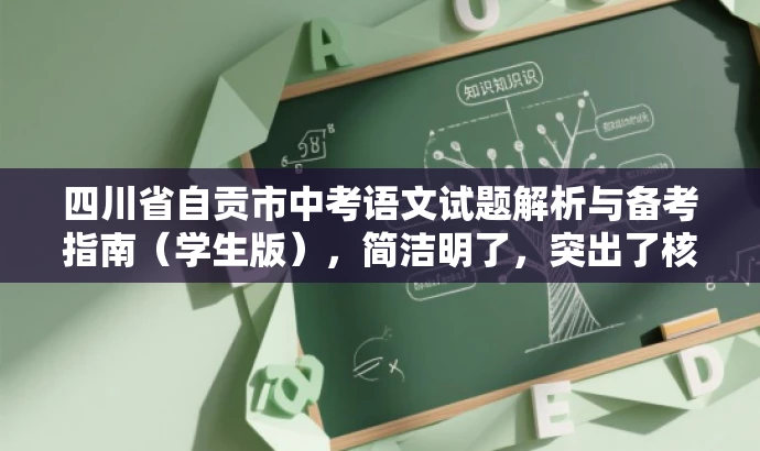 四川省自贡市中考语文试题解析与备考指南(学生版),简洁明了,突出了核心价值和目标人群需求,同时语言有吸引力,能够引起学生的兴趣和关注。 四川省自贡市中考语文试题解析与备考指南(学生版),简洁明了,突出了核心价值和目标人群需求,同时语言有吸引力,能够引起学生的兴趣和关注。